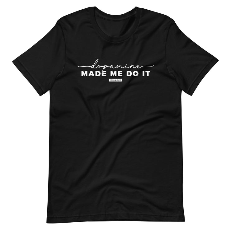 dopamine made me do it [ t-shirt ]