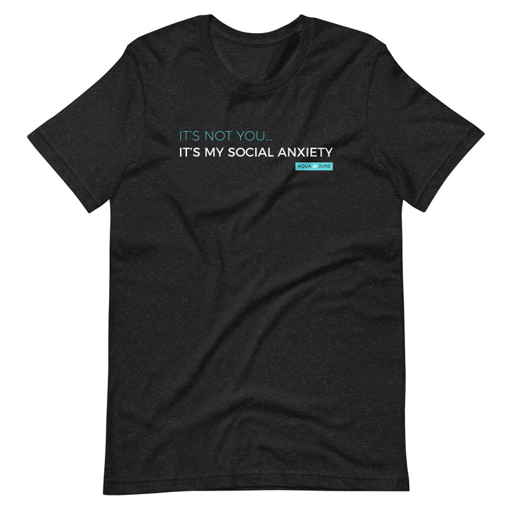 It's not you... it's my social anxiety [ t-shirt ]