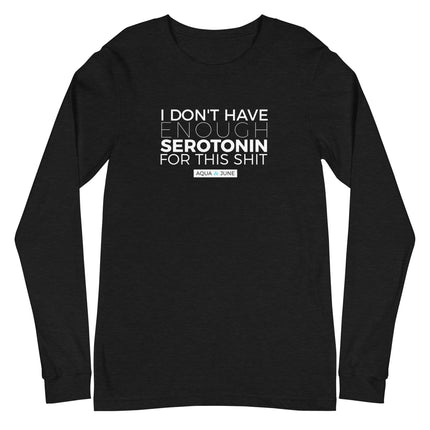 i don't have enough serotonin for this shit [ long sleeve tee]