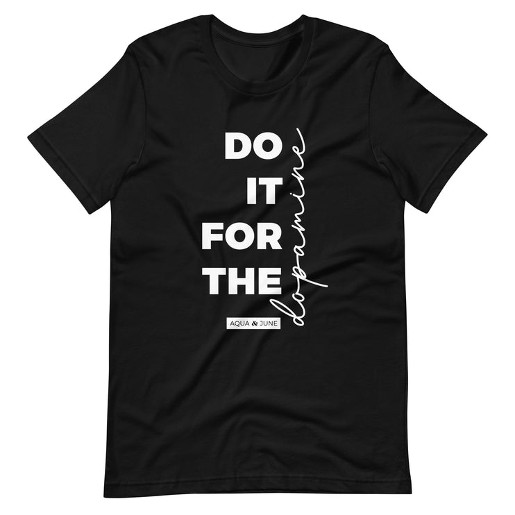 do it for the dopamine [ t-shirt ]