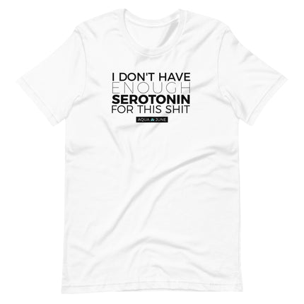 i don't have enough serotonin for this shit [ t-shirt ]