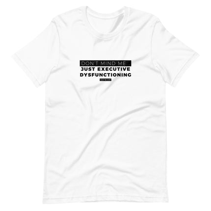 just executive dysfunctioning [ t-shirt ]